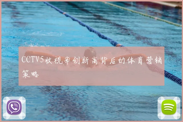 CCTV5收视率创新高背后的体育营销策略