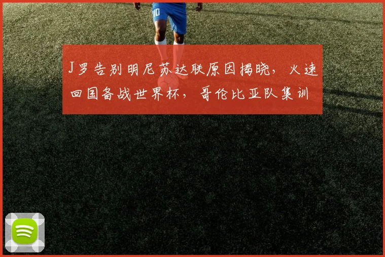 J罗告别明尼苏达联原因揭晓，火速回国备战世界杯，哥伦比亚队集训最新动态
