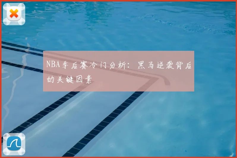 NBA季后赛冷门分析：黑马逆袭背后的关键因素